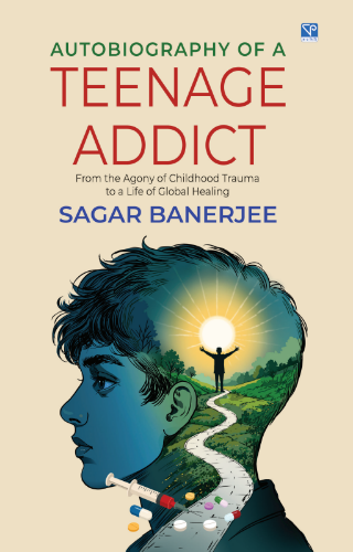 AUTOBIOGRAPHY OF TEENAGE ADDICT by Sagar Banerjee